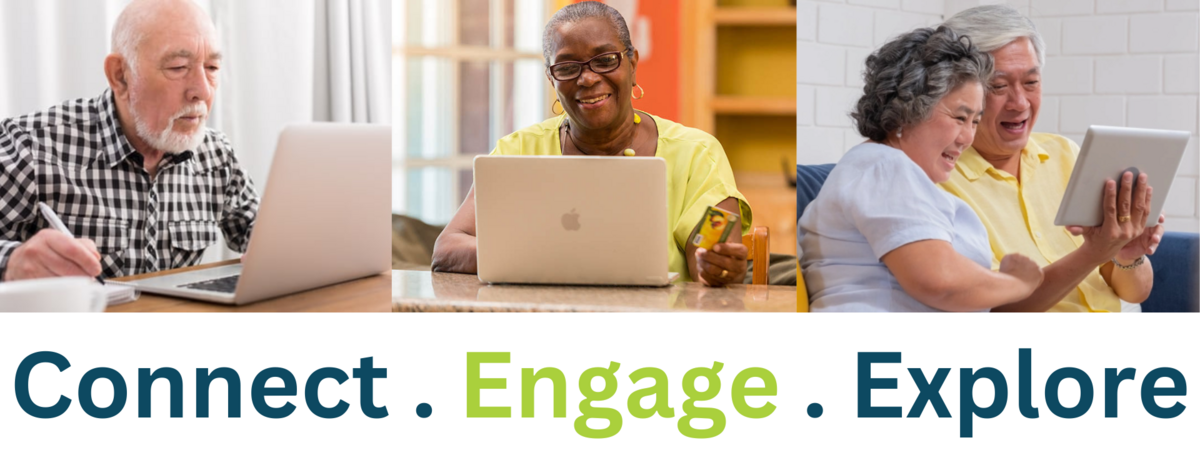 Series of three photos featuring older adult men and women using computers and ipad with the words Connect, Engage and Explore at the bottom.